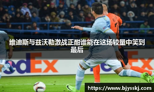维迪斯与茲沃勒激战正酣谁能在这场较量中笑到最后
